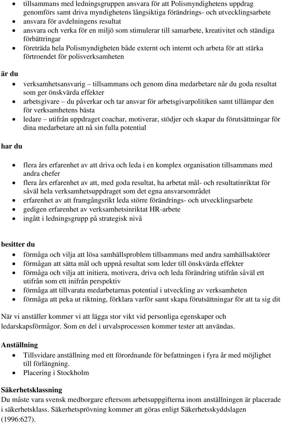 polisverksamheten verksamhetsansvarig tillsammans och genom dina medarbetare når du goda resultat som ger önskvärda effekter arbetsgivare du påverkar och tar ansvar för arbetsgivarpolitiken samt