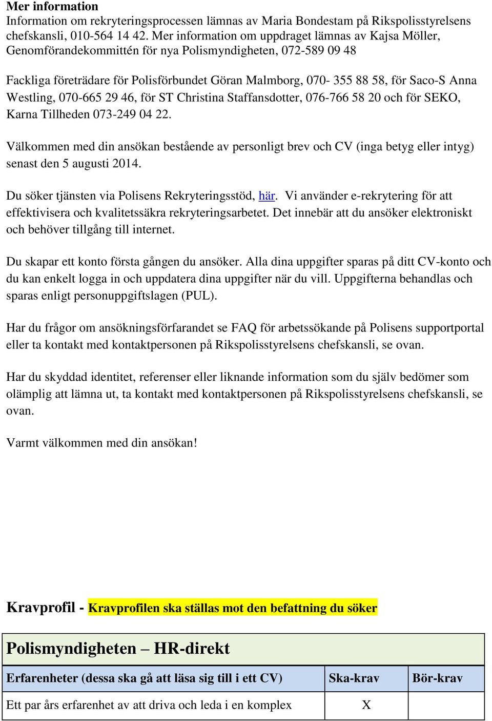 Anna Westling, 070-665 29 46, för ST Christina Staffansdotter, 076-766 58 20 och för SEKO, Karna Tillheden 073-249 04 22.
