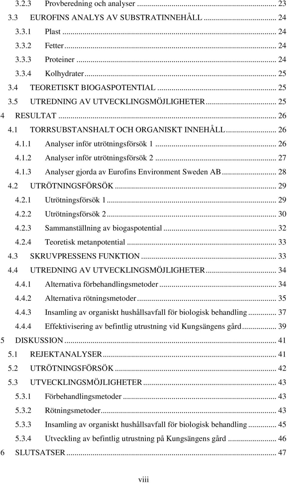 .. 27 4.1.3 Analyser gjorda av Eurofins Environment Sweden AB... 28 4.2 UTRÖTNINGSFÖRSÖK... 29 4.2.1 Utrötningsförsök 1... 29 4.2.2 Utrötningsförsök 2... 30 4.2.3 Sammanställning av biogaspotential.