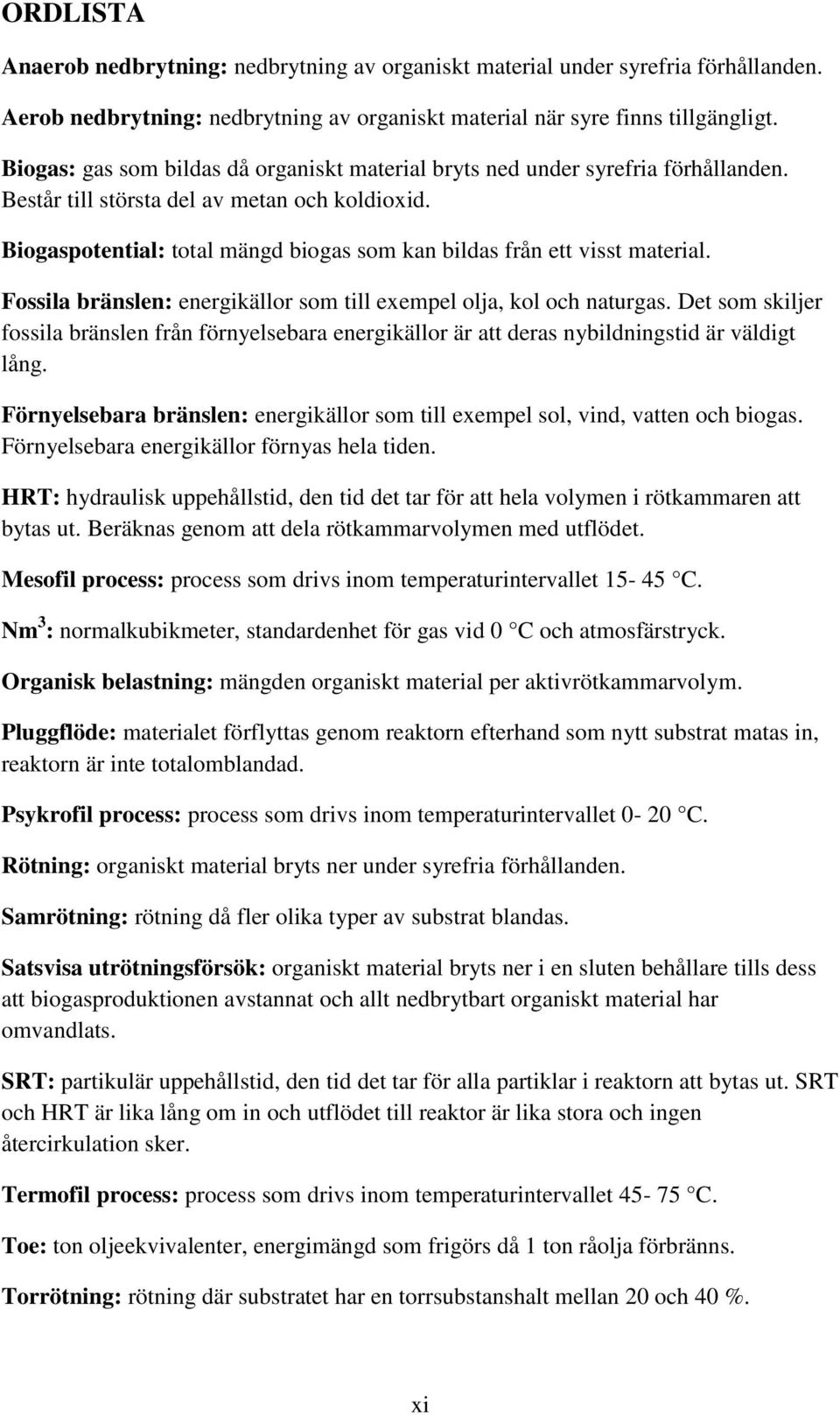 Biogaspotential: total mängd biogas som kan bildas från ett visst material. Fossila bränslen: energikällor som till exempel olja, kol och naturgas.