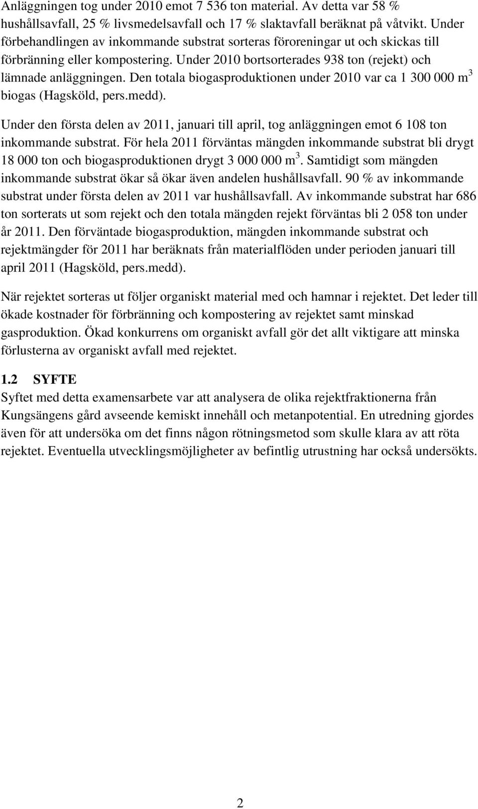 Den totala biogasproduktionen under 2010 var ca 1 300 000 m 3 biogas (Hagsköld, pers.medd). Under den första delen av 2011, januari till april, tog anläggningen emot 6 108 ton inkommande substrat.