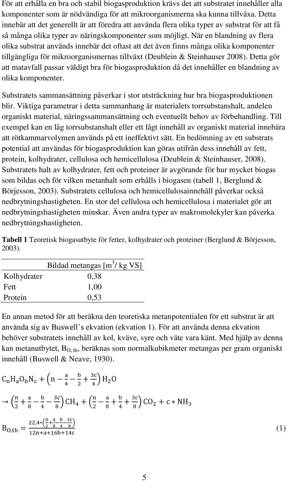 När en blandning av flera olika substrat används innebär det oftast att det även finns många olika komponenter tillgängliga för mikroorganismernas tillväxt (Deublein & Steinhauser 2008).