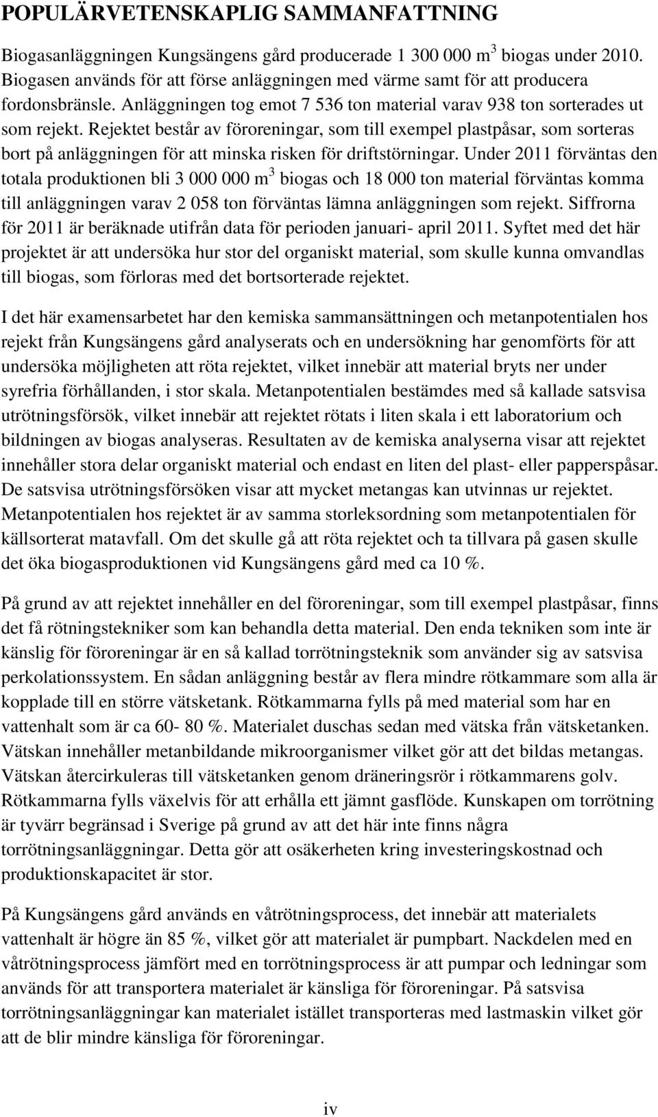 Rejektet består av föroreningar, som till exempel plastpåsar, som sorteras bort på anläggningen för att minska risken för driftstörningar.