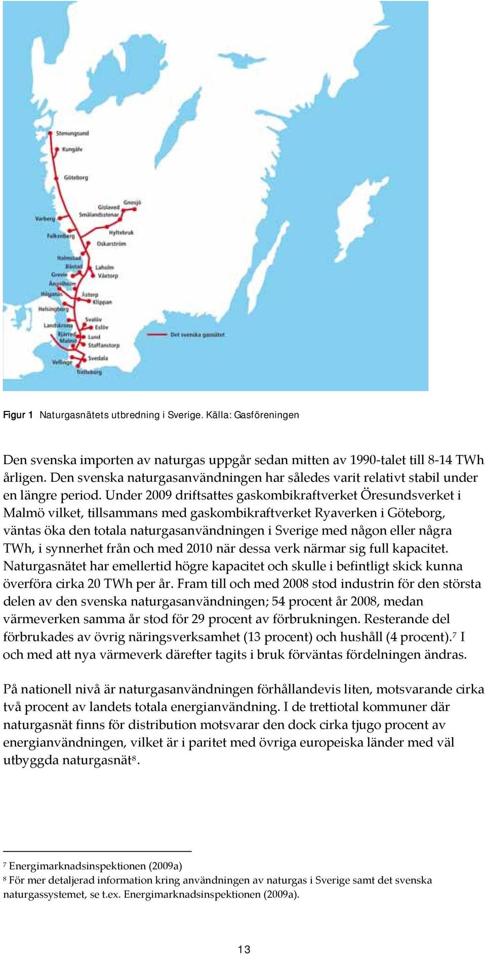 Under 2009 driftsattes gaskombikraftverket Öresundsverket i Malmö vilket, tillsammans med gaskombikraftverket Ryaverken i Göteborg, väntas öka den totala naturgasanvändningen i Sverige med någon