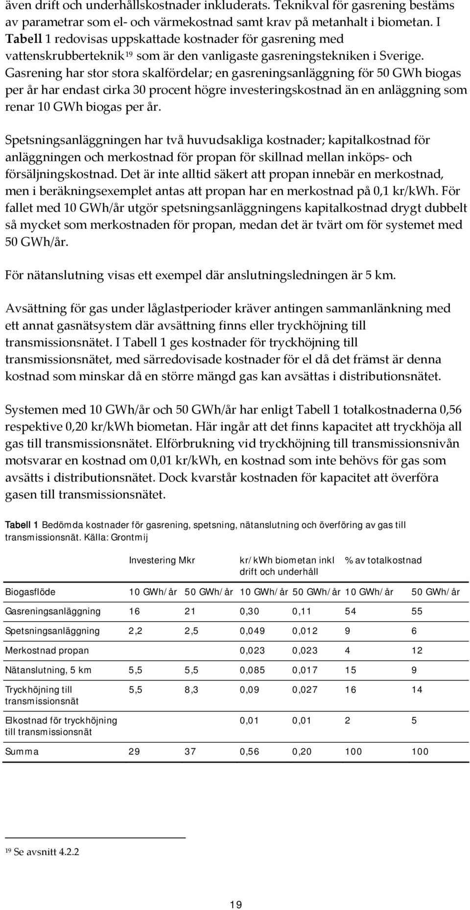 Gasrening har stor stora skalfördelar; en gasreningsanläggning för 50 GWh biogas per år har endast cirka 30 procent högre investeringskostnad än en anläggning som renar 10 GWh biogas per år.