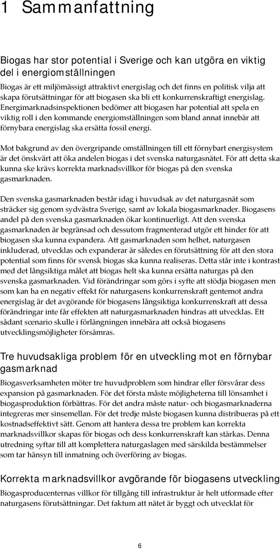 Energimarknadsinspektionen bedömer att biogasen har potential att spela en viktig roll i den kommande energiomställningen som bland annat innebär att förnybara energislag ska ersätta fossil energi.