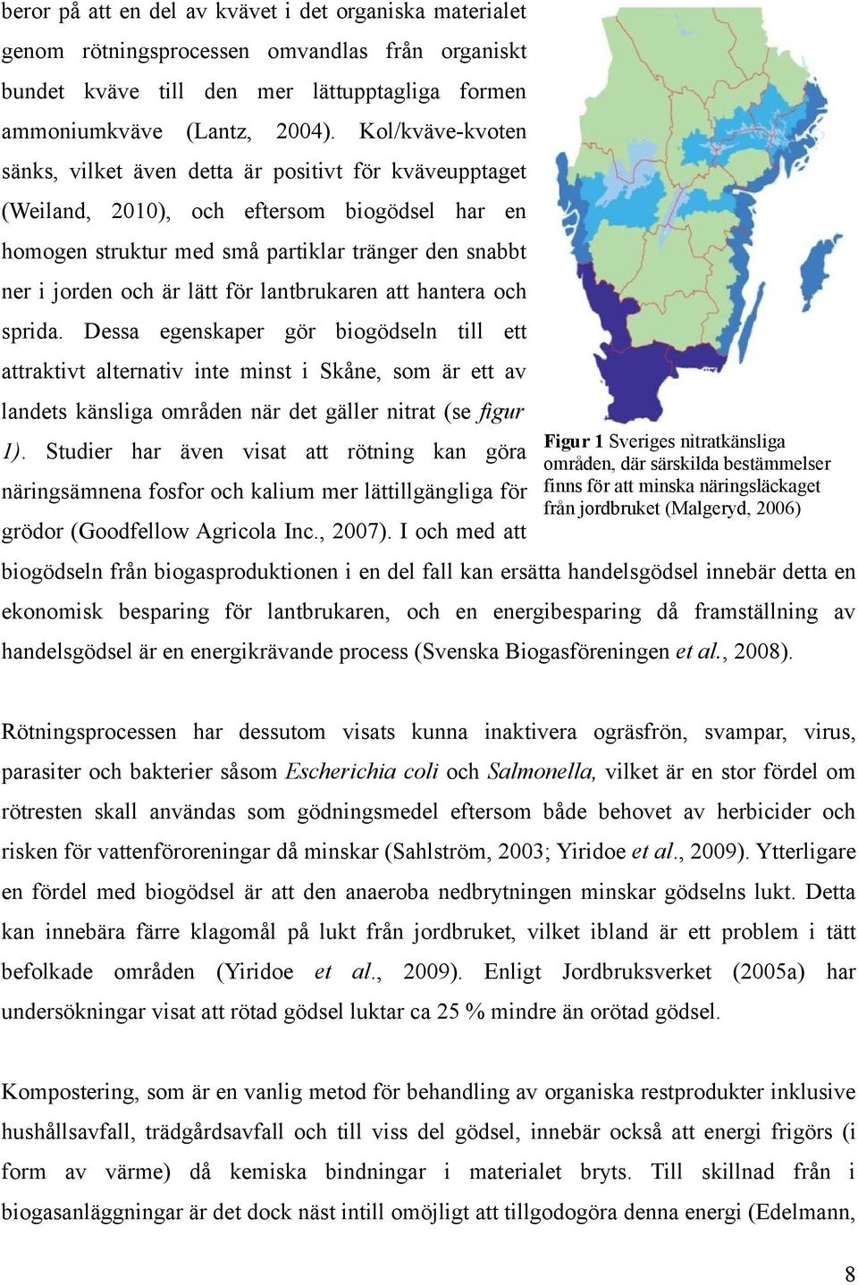 för lantbrukaren att hantera och sprida. Dessa egenskaper gör biogödseln till ett attraktivt alternativ inte minst i Skåne, som är ett av landets känsliga områden när det gäller nitrat (se figur 1).