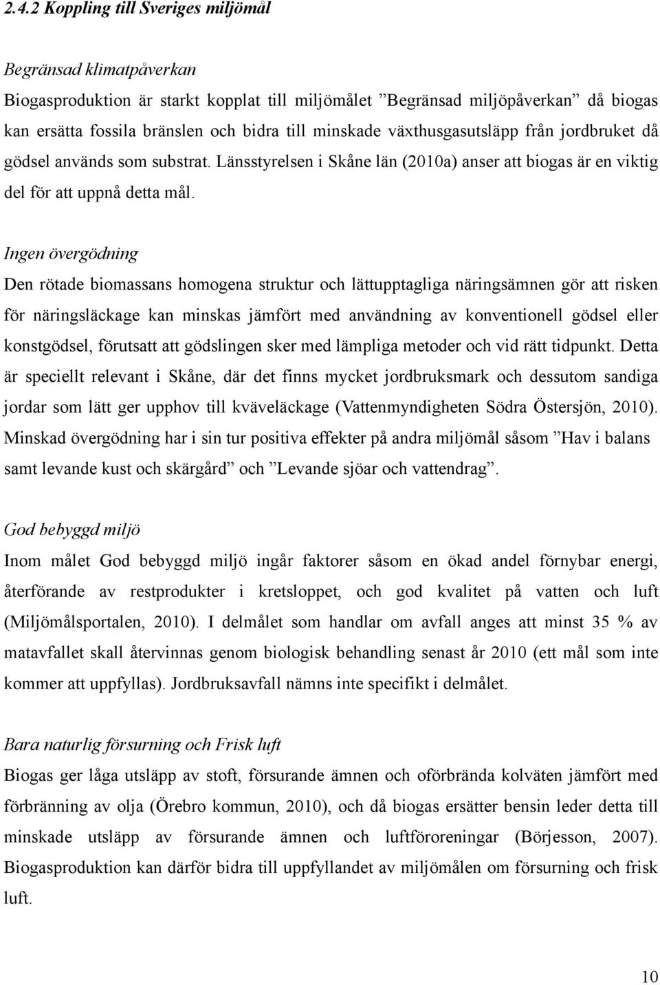 Ingen övergödning Den rötade biomassans homogena struktur och lättupptagliga näringsämnen gör att risken för näringsläckage kan minskas jämfört med användning av konventionell gödsel eller