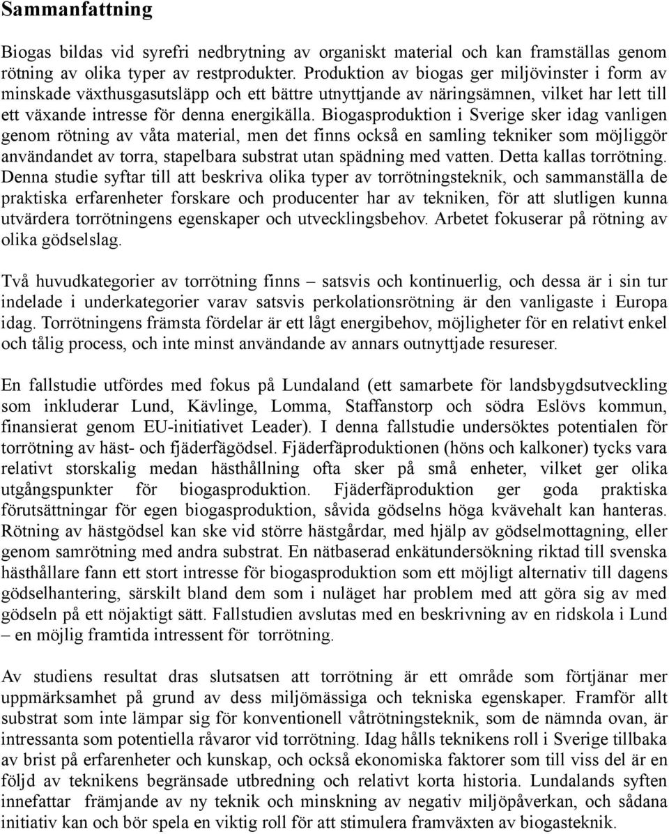 Biogasproduktion i Sverige sker idag vanligen genom rötning av våta material, men det finns också en samling tekniker som möjliggör användandet av torra, stapelbara substrat utan spädning med vatten.