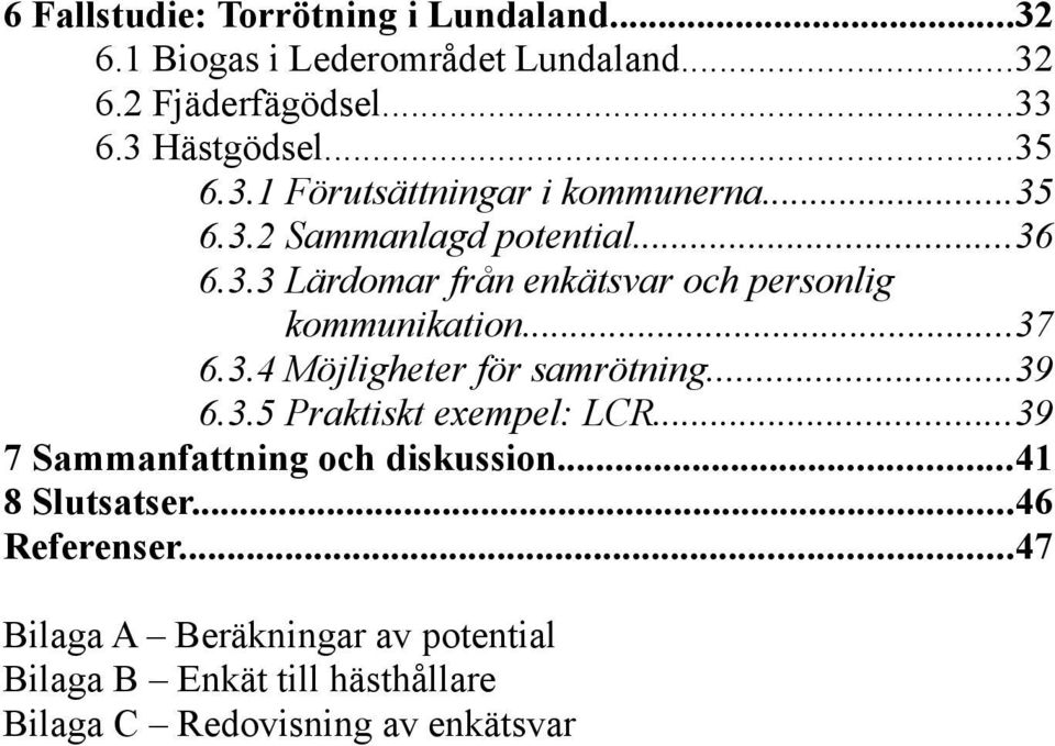 ..37 6.3.4 Möjligheter för samrötning...39 6.3.5 Praktiskt exempel: LCR...39 7 Sammanfattning och diskussion...41 8 Slutsatser.