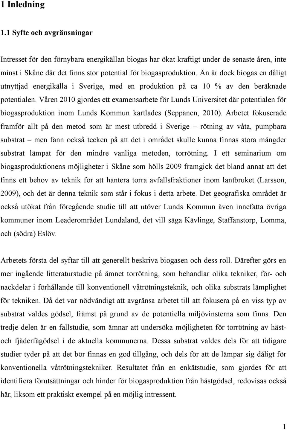 Våren 2010 gjordes ett examensarbete för Lunds Universitet där potentialen för biogasproduktion inom Lunds Kommun kartlades (Seppänen, 2010).