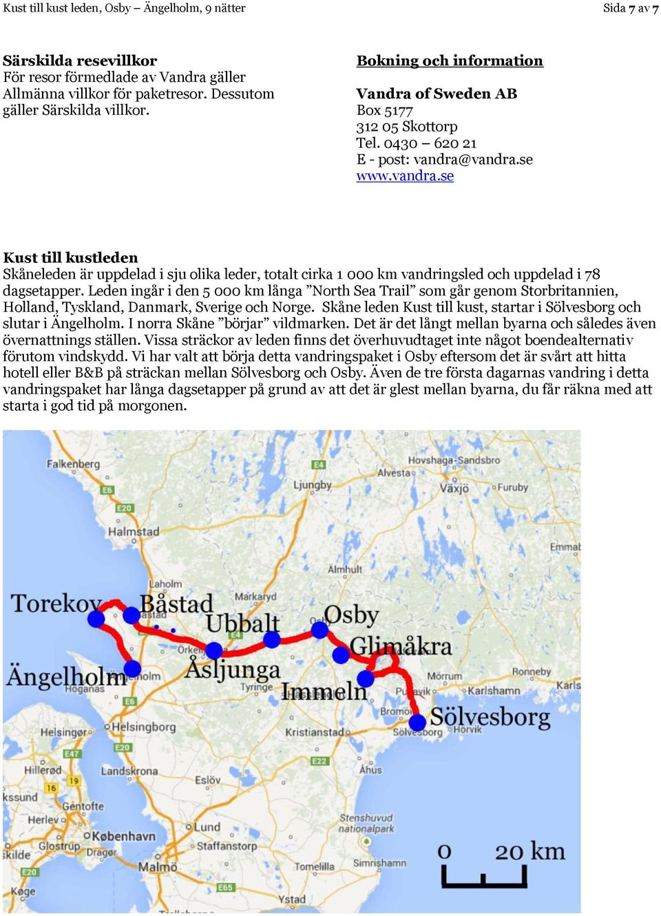 vandra.se www.vandra.se Kust till kustleden Skåneleden är uppdelad i sju olika leder, totalt cirka 1 000 km vandringsled och uppdelad i 78 dagsetapper.