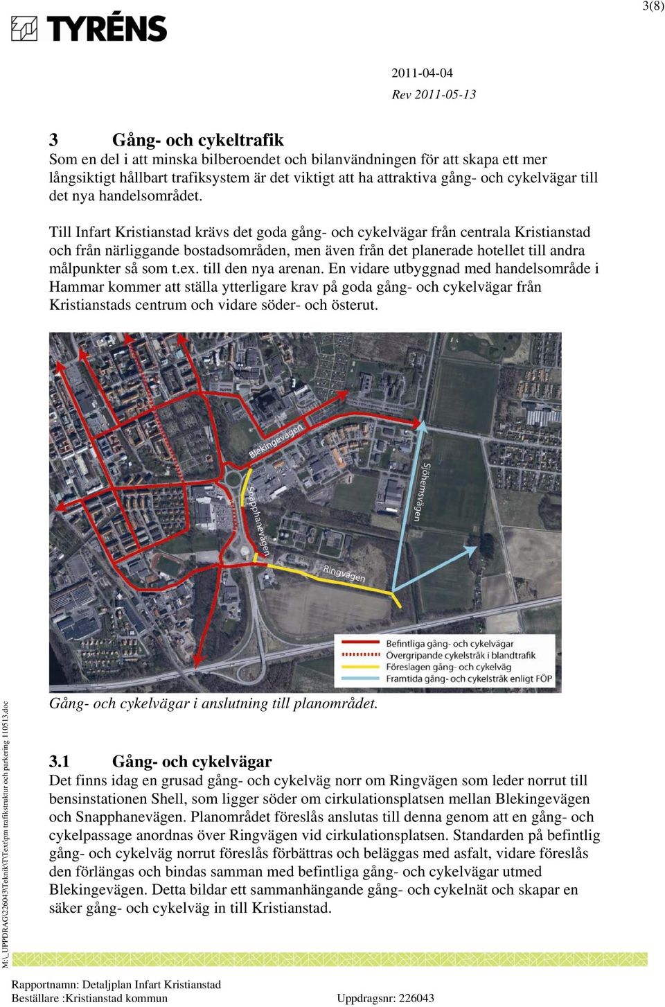 Till Infart Kristianstad krävs det goda gång- och cykelvägar från centrala Kristianstad och från närliggande bostadsområden, men även från det planerade hotellet till andra målpunkter så som t.ex.