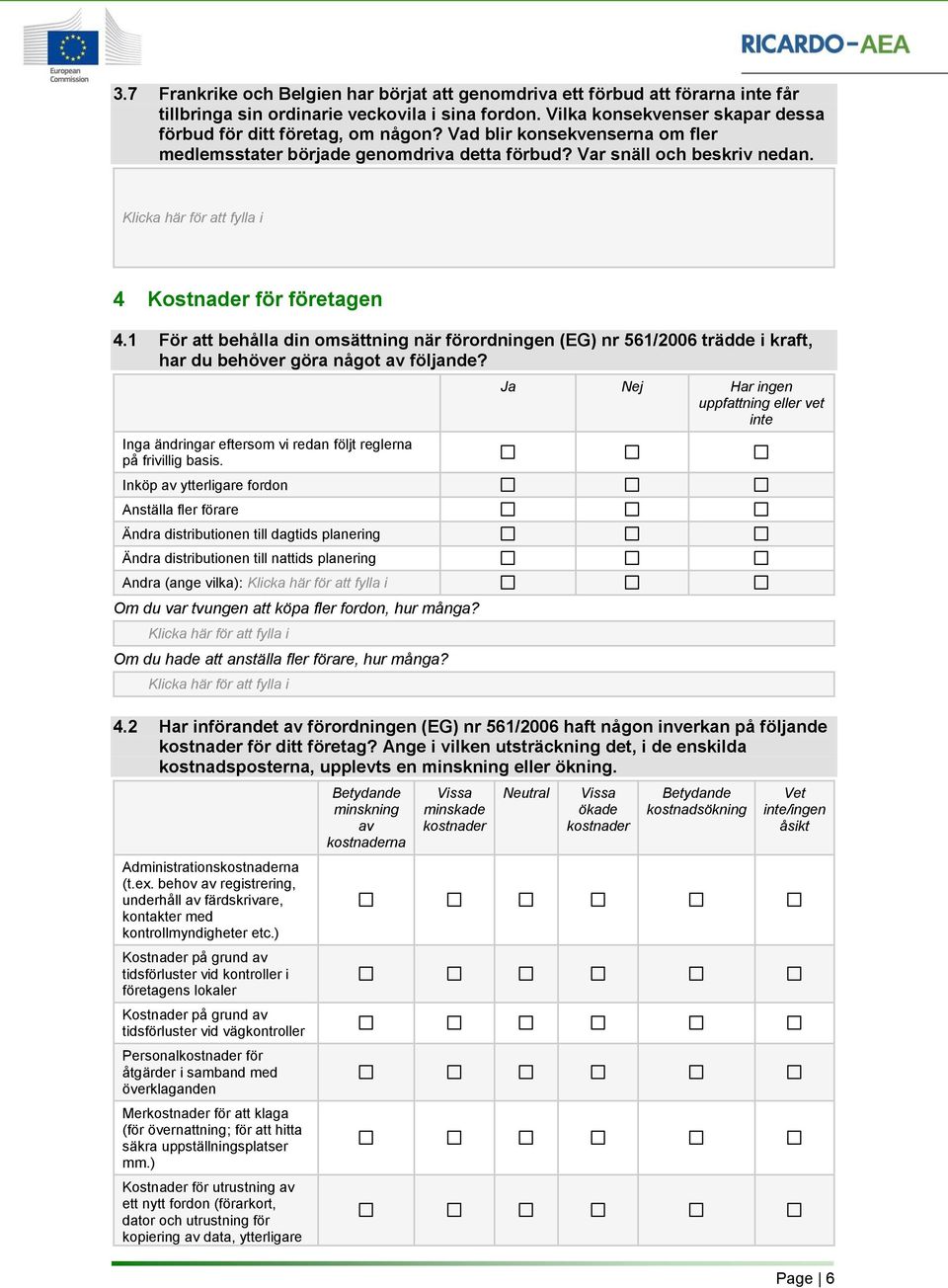 1 För att behålla din omsättning när förordningen (EG) nr 561/2006 trädde i kraft, har du behöver göra något av följande? Inga ändringar eftersom vi redan följt reglerna på frivillig basis.