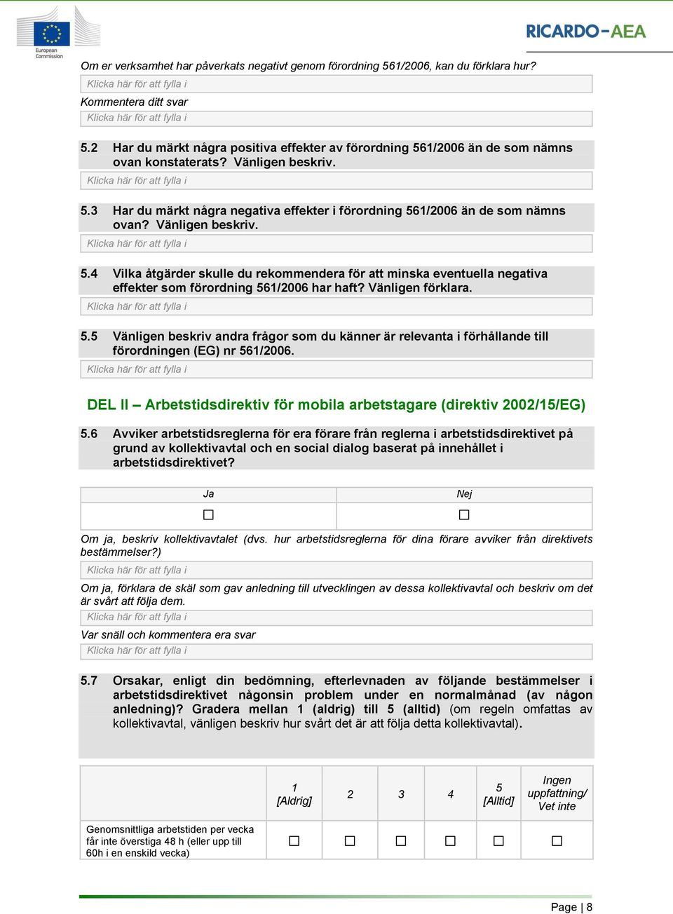 Vänligen beskriv. 5.4 Vilka åtgärder skulle du rekommendera för att minska eventuella negativa effekter som förordning 561/2006 har haft? Vänligen förklara. 5.5 Vänligen beskriv andra frågor som du känner är relevanta i förhållande till förordningen (EG) nr 561/2006.