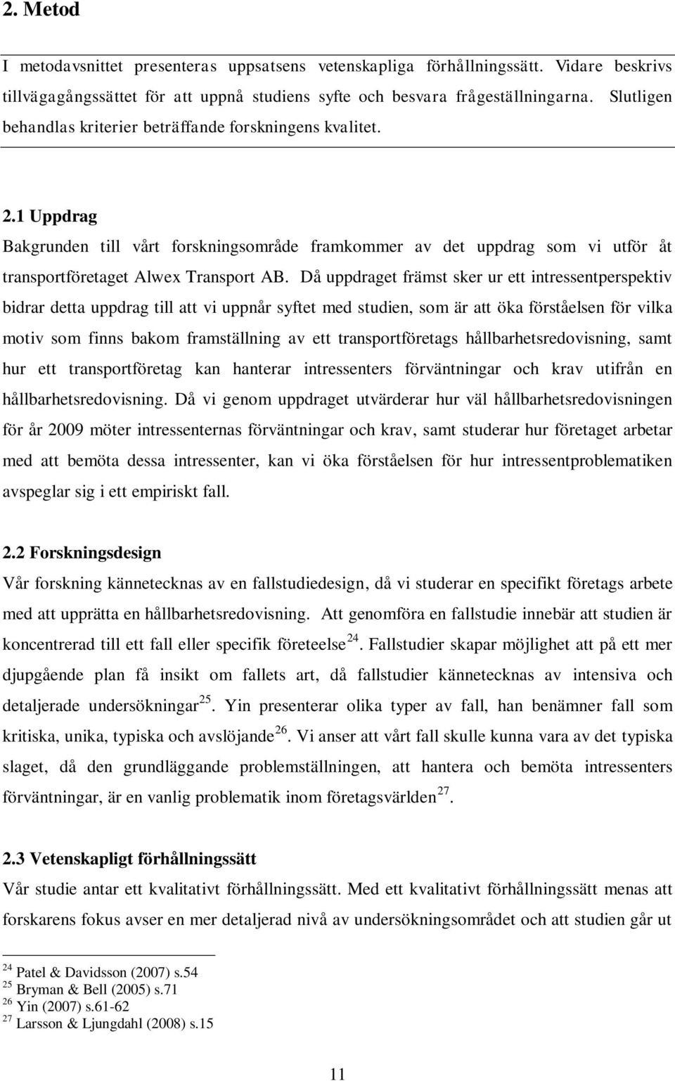 Då uppdraget främst sker ur ett intressentperspektiv bidrar detta uppdrag till att vi uppnår syftet med studien, som är att öka förståelsen för vilka motiv som finns bakom framställning av ett