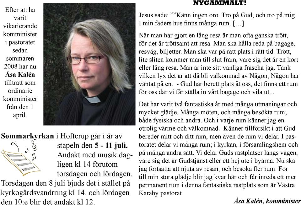 och lördagen den 10:e blir det andakt kl 12. NYGAMMALT! Jesus sade: Känn ingen oro. Tro på Gud, och tro på mig. I min faders hus finns många rum.