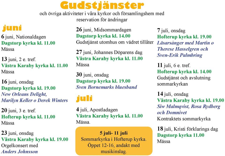 00 Orgelkonsert med Anders Johnsson Gudstjänster och övriga aktiviteter i våra kyrkor och församlingshem med reservation för ändringar 26 juni, Midsommardagen Dagstorp kyrka kl. 14.