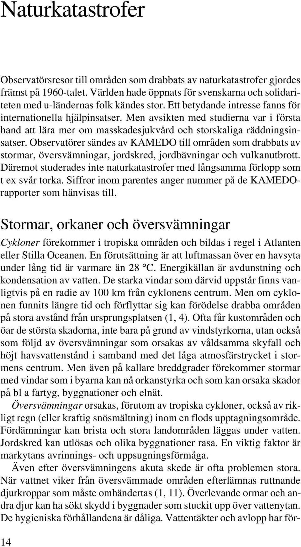 Observatörer sändes av KAMEDO till områden som drabbats av stormar, översvämningar, jordskred, jordbävningar och vulkanutbrott.