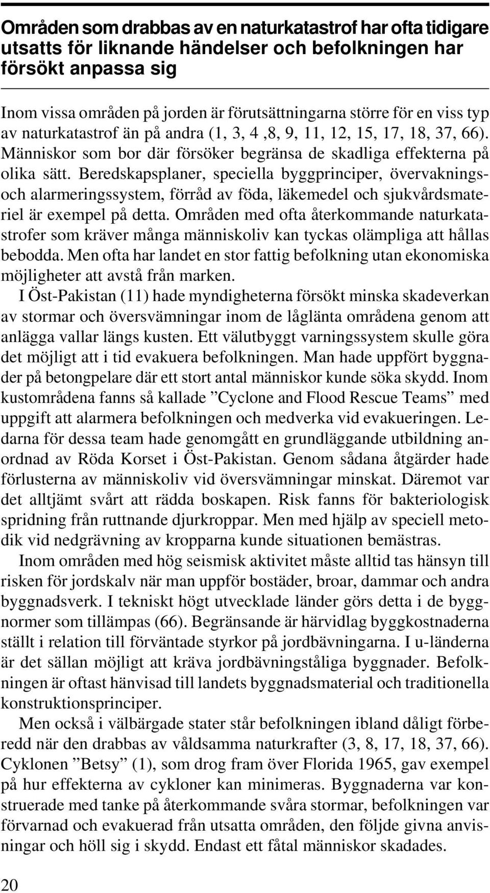 Beredskapsplaner, speciella byggprinciper, övervakningsoch alarmeringssystem, förråd av föda, läkemedel och sjukvårdsmateriel är exempel på detta.