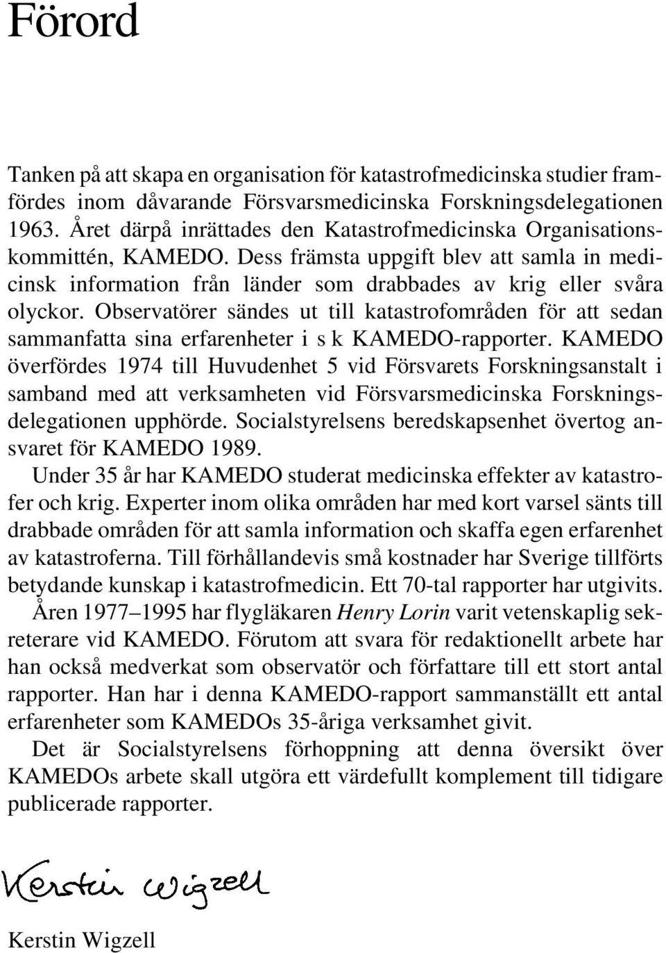 Observatörer sändes ut till katastrofområden för att sedan sammanfatta sina erfarenheter i s k KAMEDO-rapporter.