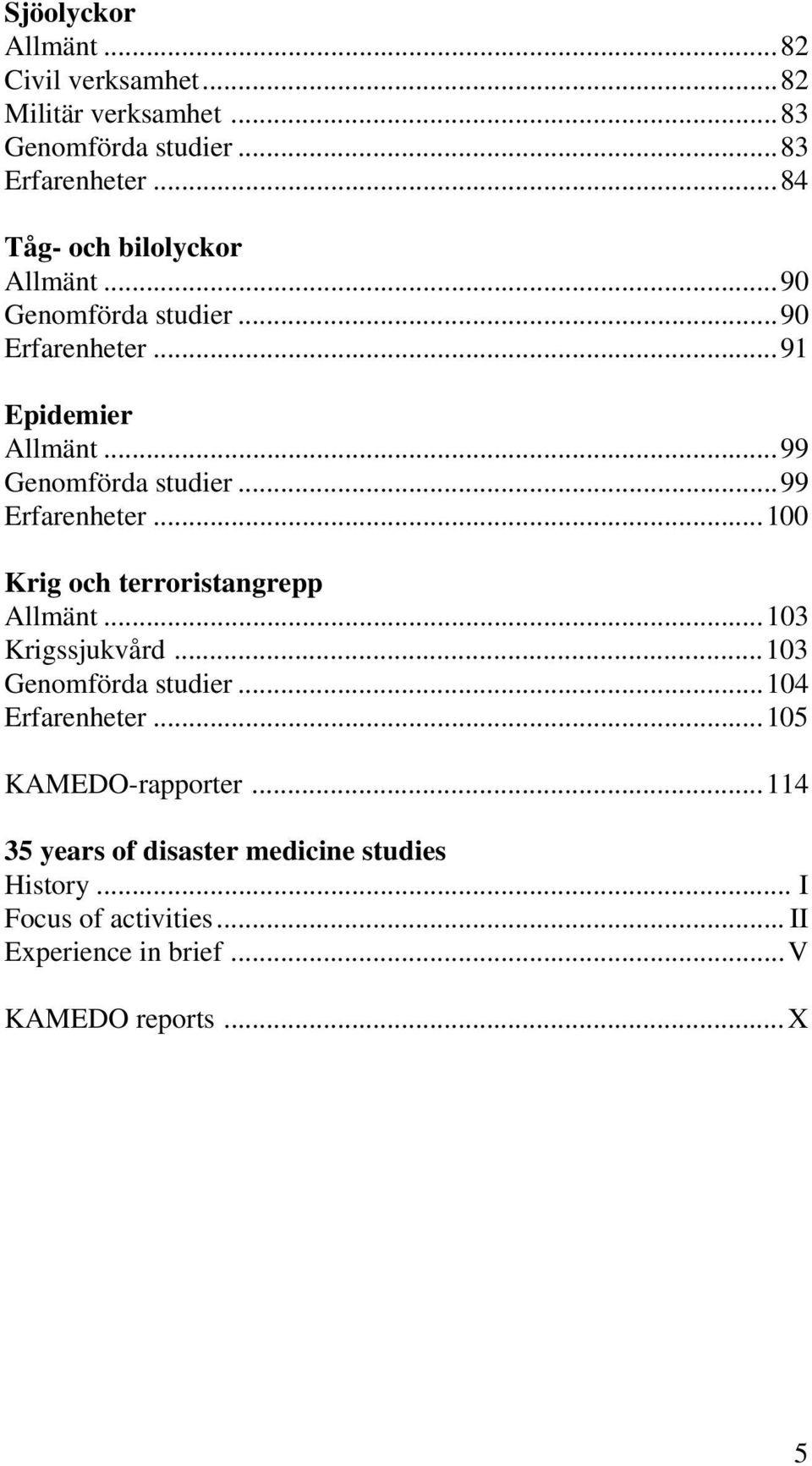 ..99 Erfarenheter...100 Krig och terroristangrepp Allmänt...103 Krigssjukvård...103 Genomförda studier...104 Erfarenheter.