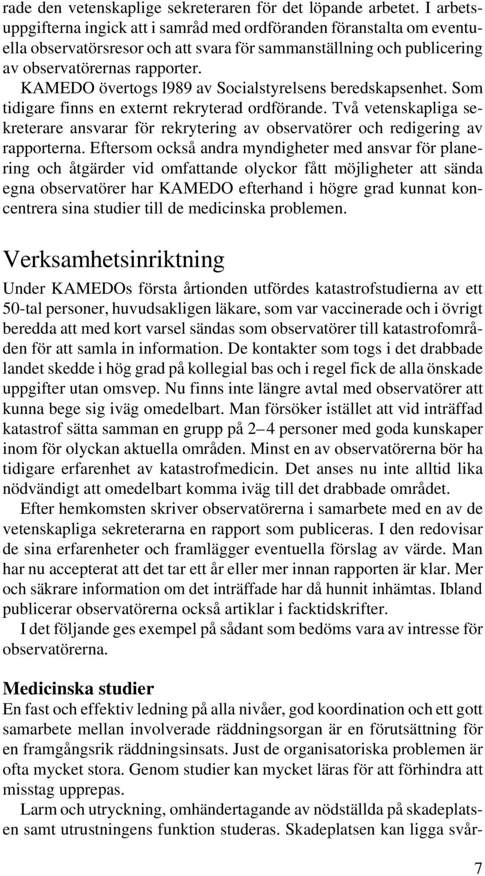 KAMEDO övertogs l989 av Socialstyrelsens beredskapsenhet. Som tidigare finns en externt rekryterad ordförande.