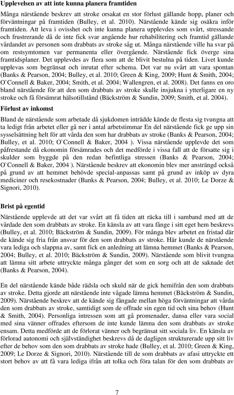 Att leva i ovisshet och inte kunna planera upplevdes som svårt, stressande och frustrerande då de inte fick svar angående hur rehabilitering och framtid gällande vårdandet av personen som drabbats av