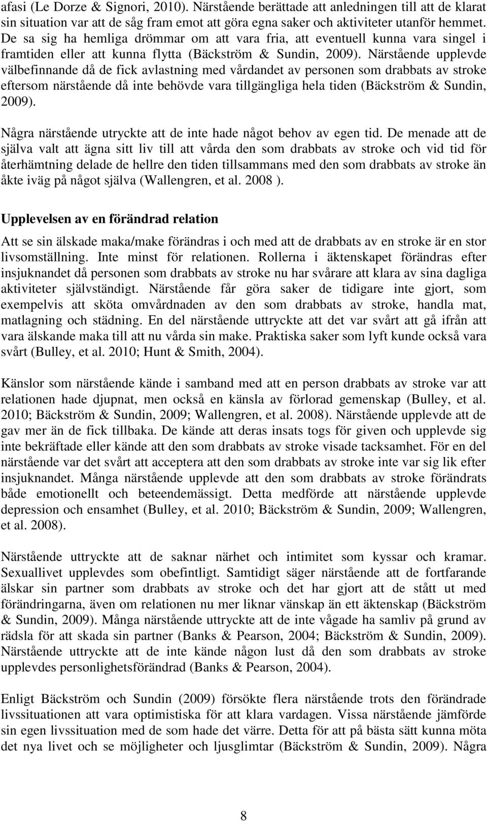 Närstående upplevde välbefinnande då de fick avlastning med vårdandet av personen som drabbats av stroke eftersom närstående då inte behövde vara tillgängliga hela tiden (Bäckström & Sundin, 2009).