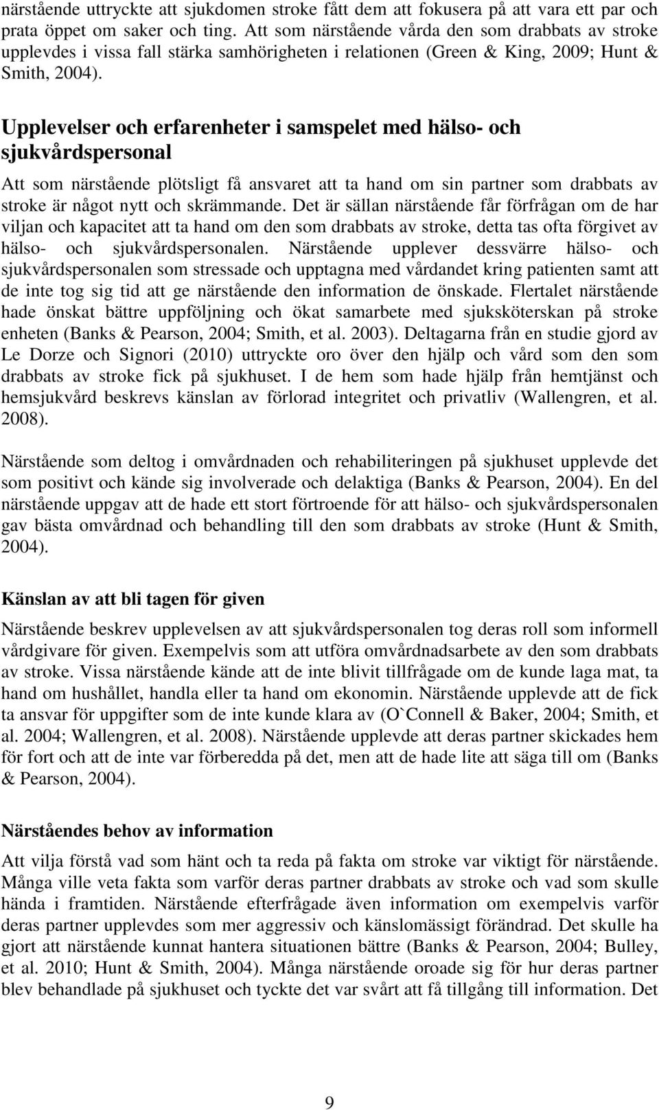 Upplevelser och erfarenheter i samspelet med hälso- och sjukvårdspersonal Att som närstående plötsligt få ansvaret att ta hand om sin partner som drabbats av stroke är något nytt och skrämmande.