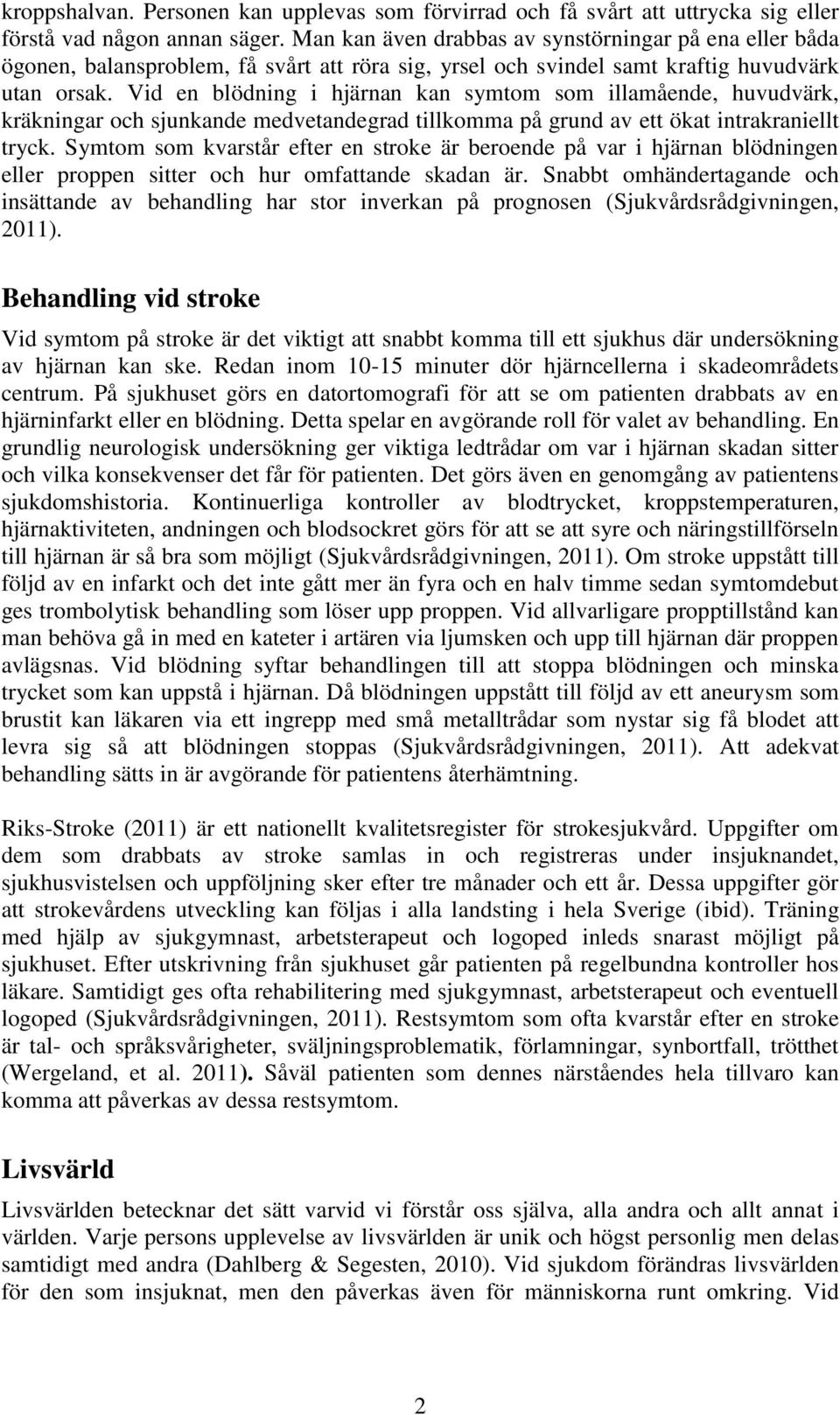 Vid en blödning i hjärnan kan symtom som illamående, huvudvärk, kräkningar och sjunkande medvetandegrad tillkomma på grund av ett ökat intrakraniellt tryck.