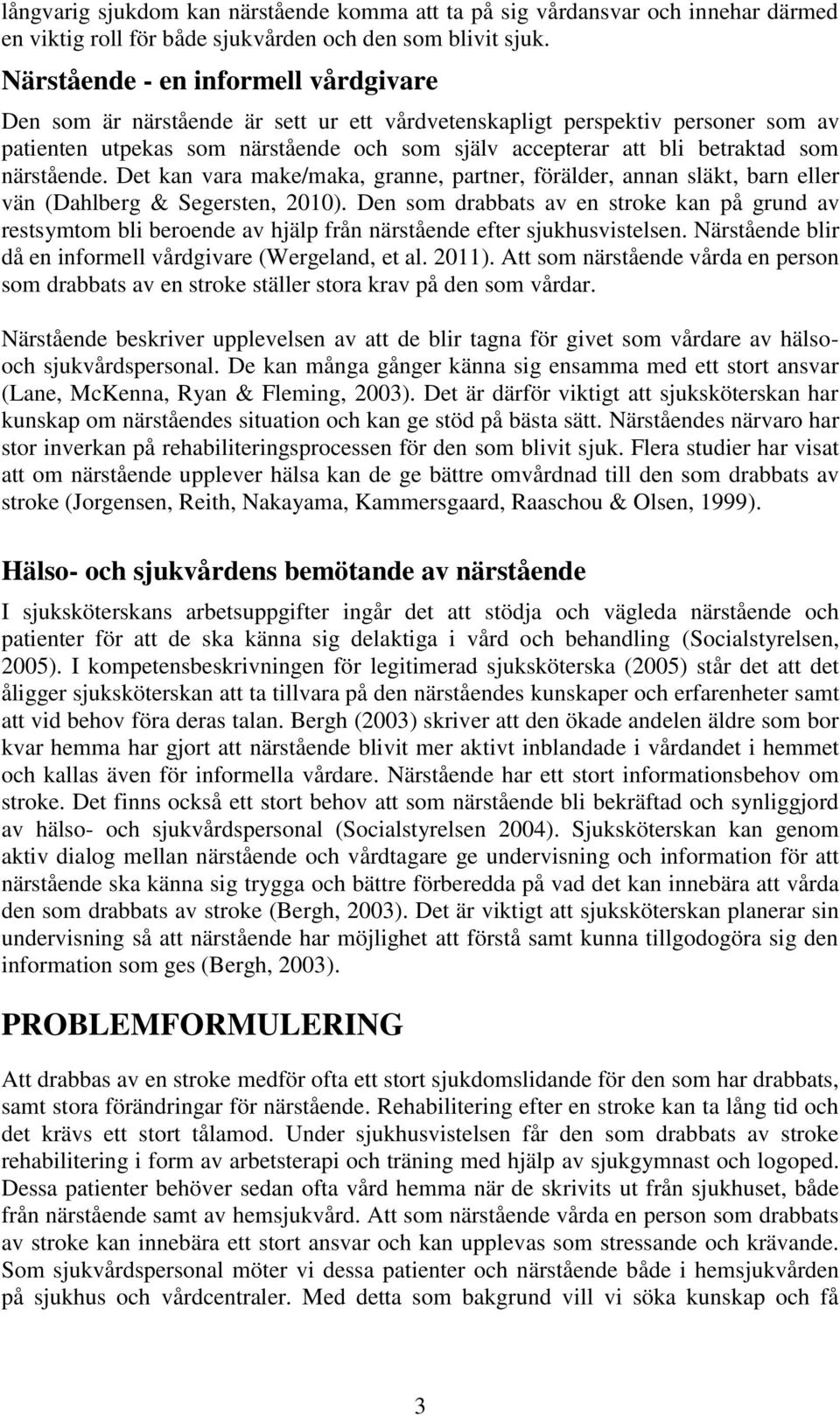 närstående. Det kan vara make/maka, granne, partner, förälder, annan släkt, barn eller vän (Dahlberg & Segersten, 2010).