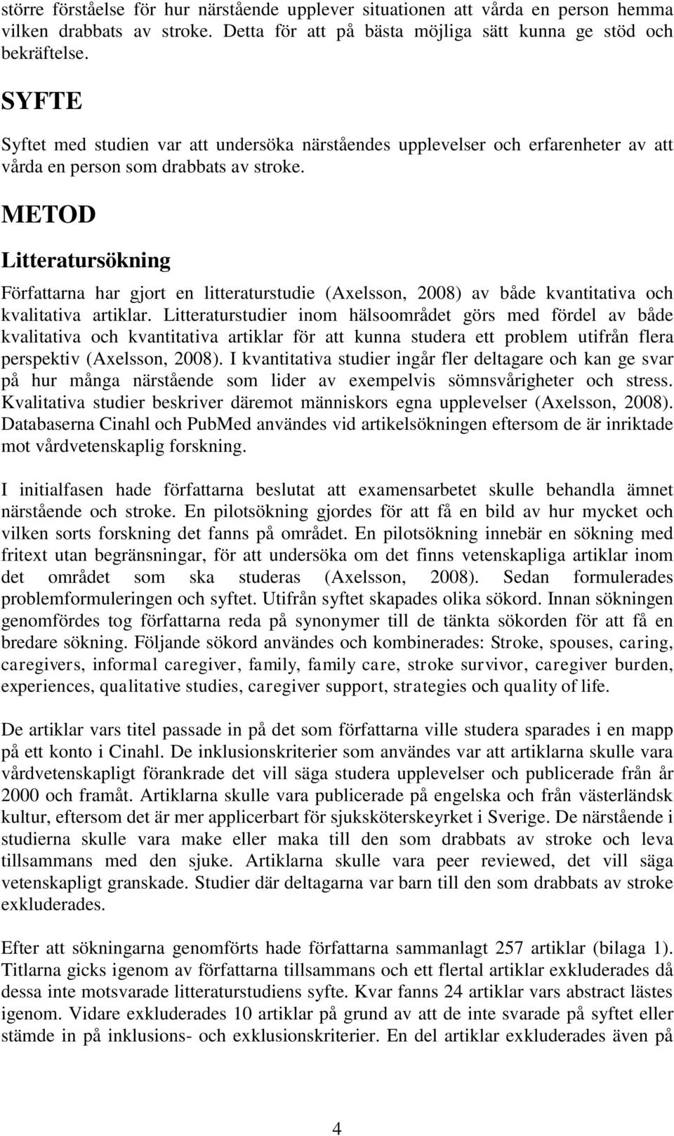 METOD Litteratursökning Författarna har gjort en litteraturstudie (Axelsson, 2008) av både kvantitativa och kvalitativa artiklar.