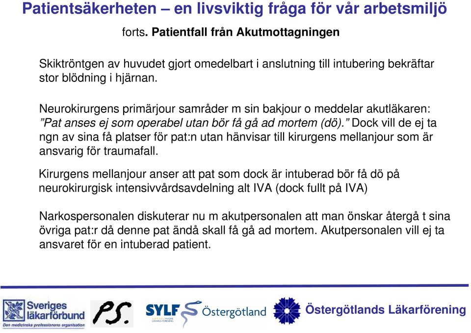 Dock vill de ej ta ngn av sina få platser för pat:n utan hänvisar till kirurgens mellanjour som är ansvarig för traumafall.