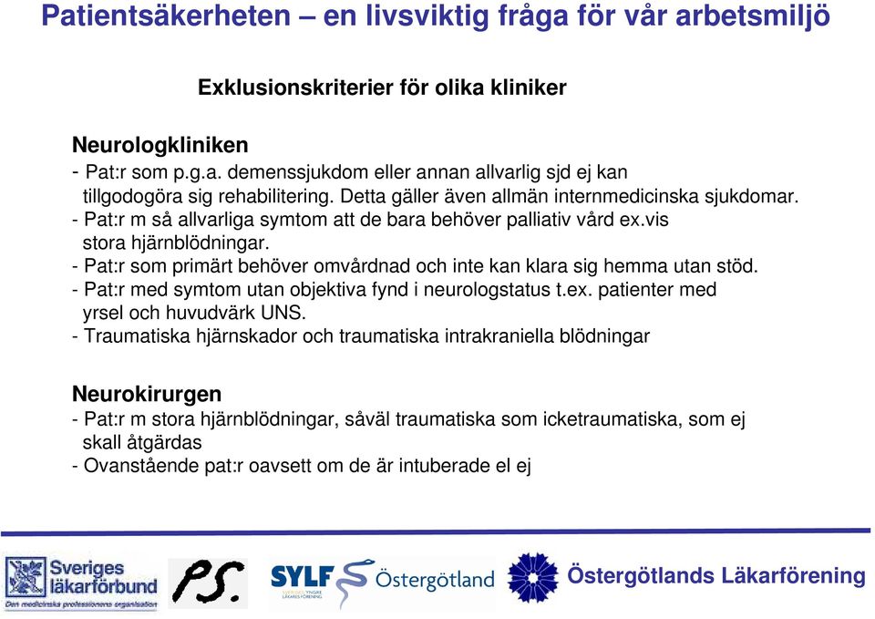 - Pat:r som primärt behöver omvårdnad och inte kan klara sig hemma utan stöd. - Pat:r med symtom utan objektiva fynd i neurologstatus t.ex. patienter med yrsel och huvudvärk UNS.