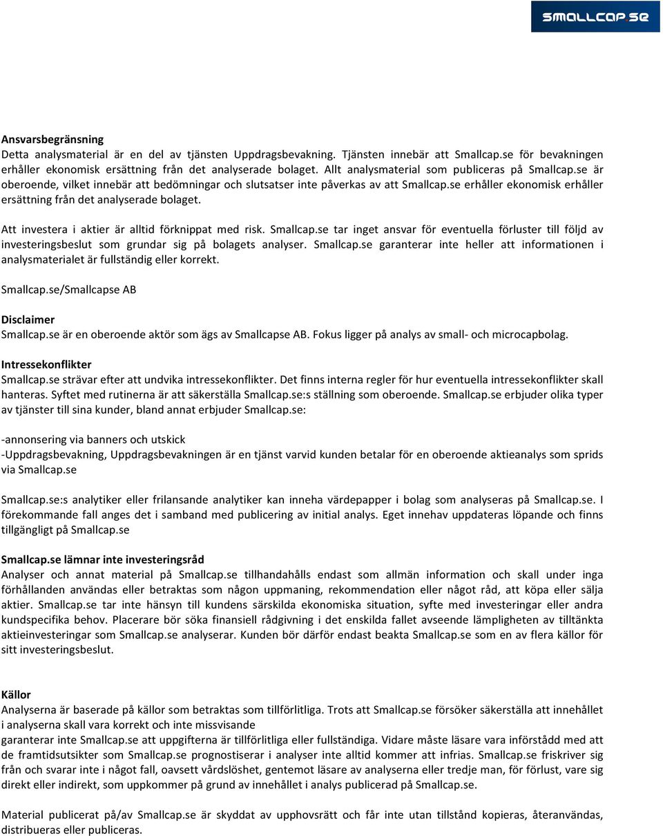 se erhåller ekonomisk erhåller ersättning från det analyserade bolaget. Att investera i aktier är alltid förknippat med risk. Smallcap.