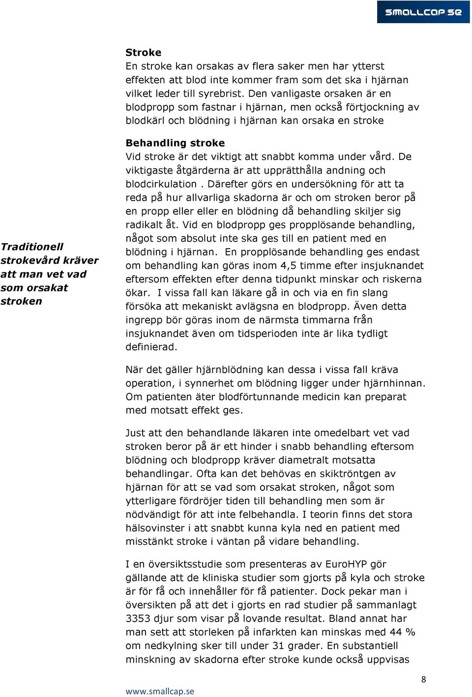 stroken Behandling stroke Vid stroke är det viktigt att snabbt komma under vård. De viktigaste åtgärderna är att upprätthålla andning och blodcirkulation.