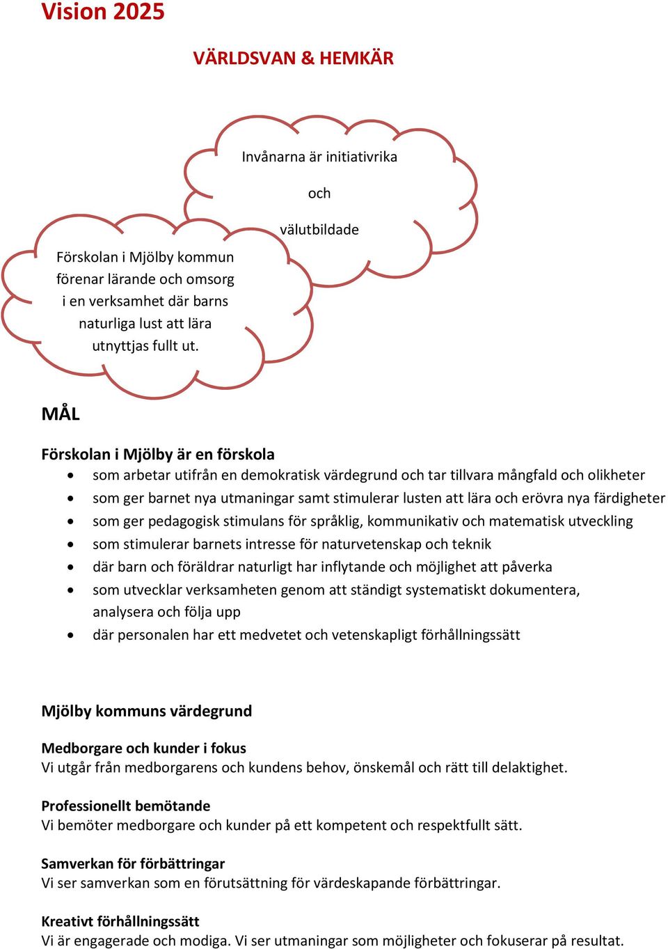 samt stimulerar lusten att lära och erövra nya färdigheter som ger pedagogisk stimulans för språklig, kommunikativ och matematisk utveckling som stimulerar barnets intresse för naturvetenskap och