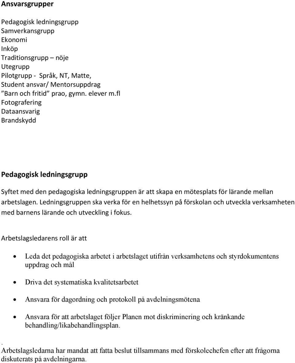 Ledningsgruppen ska verka för en helhetssyn på förskolan och utveckla verksamheten med barnens lärande och utveckling i fokus.