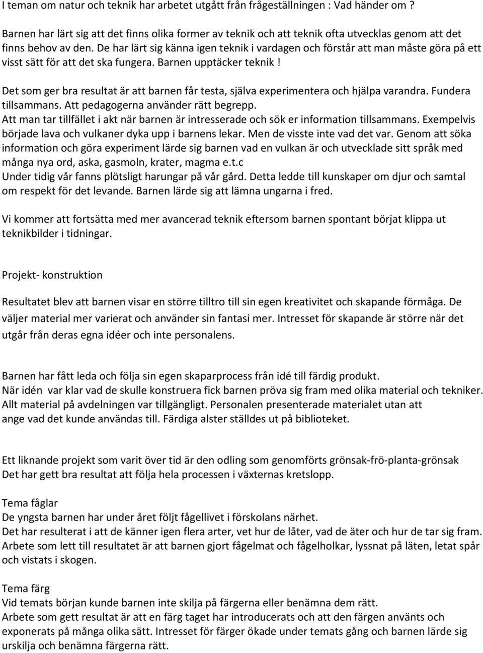 De har lärt sig känna igen teknik i vardagen och förstår att man måste göra på ett visst sätt för att det ska fungera. Barnen upptäcker teknik!