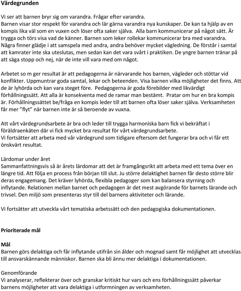 Barnen som leker rollekar kommunicerar bra med varandra. Några finner glädje i att samspela med andra, andra behöver mycket vägledning.