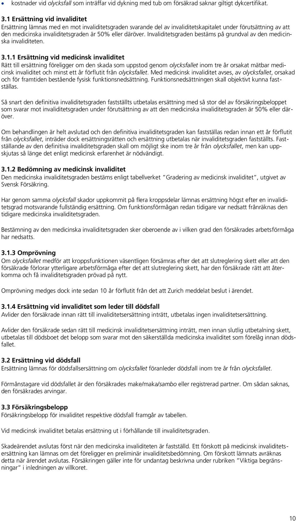 Invaliditetsgraden bestäms på grundval av den medicinska invaliditeten. 3.1.