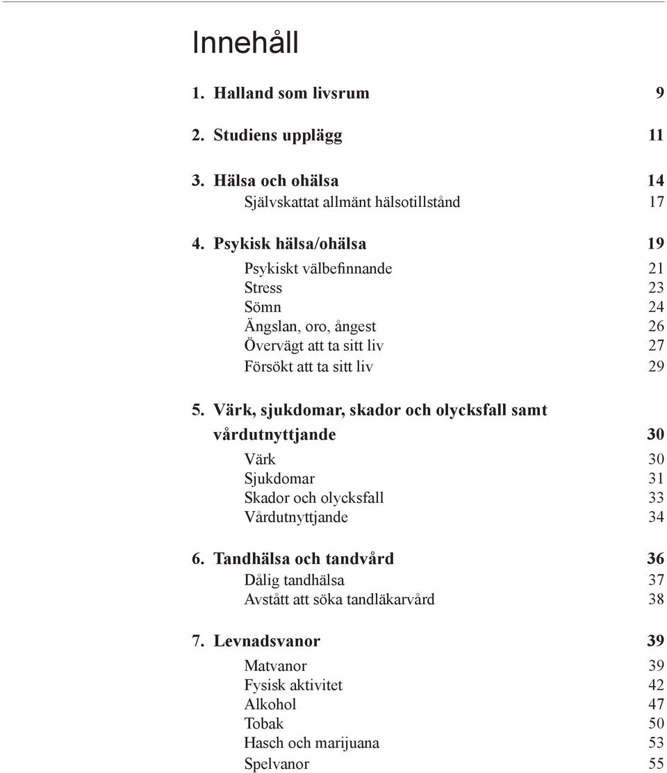 5. Värk, sjukdomar, skador och olycksfall samt vårdutnyttjande 30 Värk 30 Sjukdomar 31 Skador och olycksfall 33 Vårdutnyttjande 34 6.