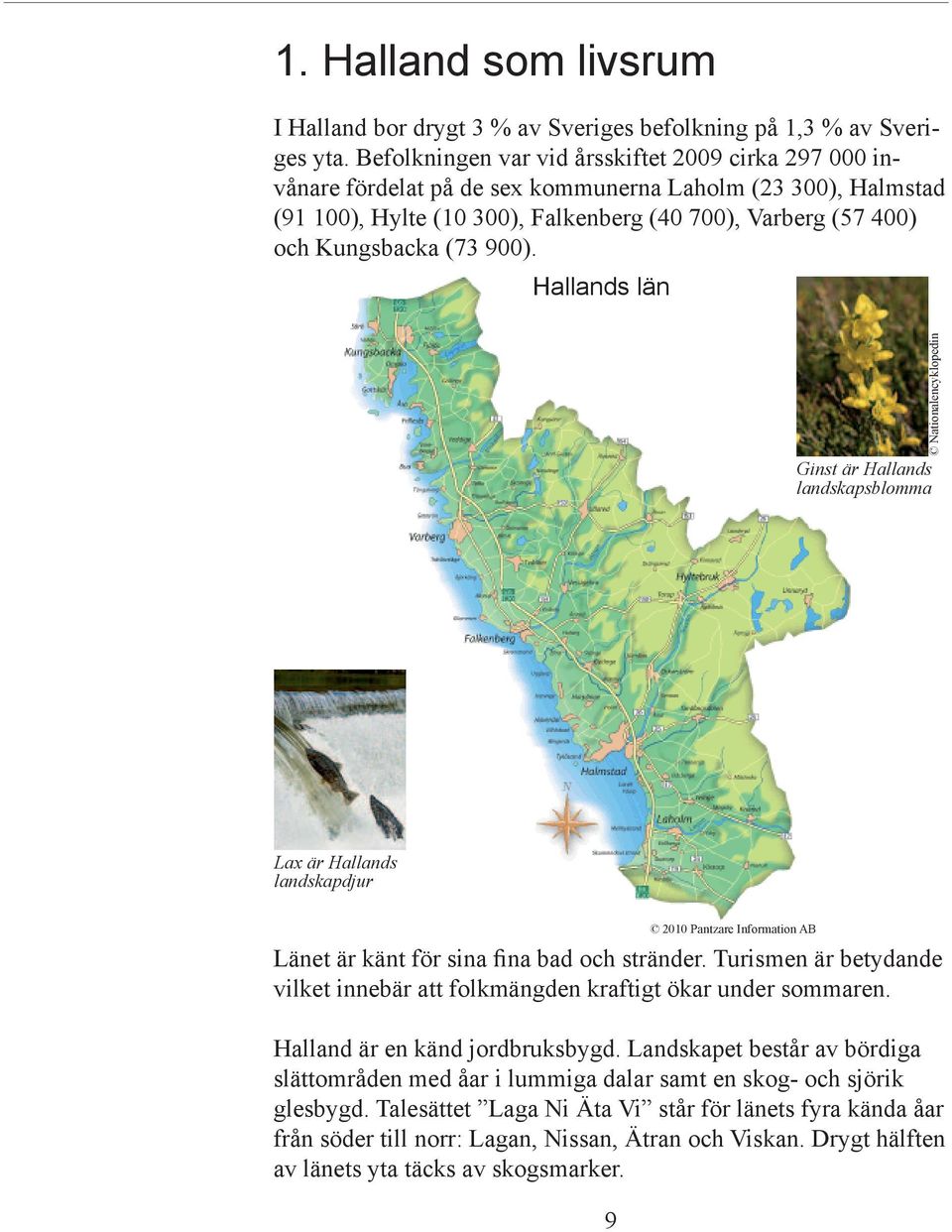 900). Hallands län Nationalencyklopedin Ginst är Hallands landskapsblomma Lax är Hallands landskapdjur Länet är känt för sina fina bad och stränder.