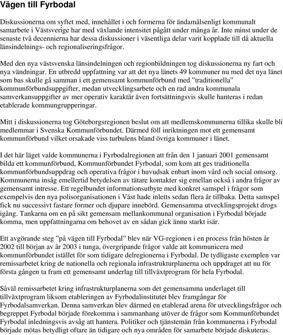 Med den nya västsvenska länsindelningen och regionbildningen tog diskussionerna ny fart och nya vändningar.