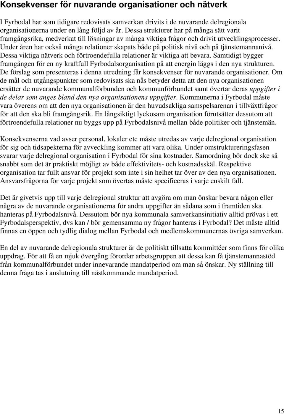 Under åren har också många relationer skapats både på politisk nivå och på tjänstemannanivå. Dessa viktiga nätverk och förtroendefulla relationer är viktiga att bevara.