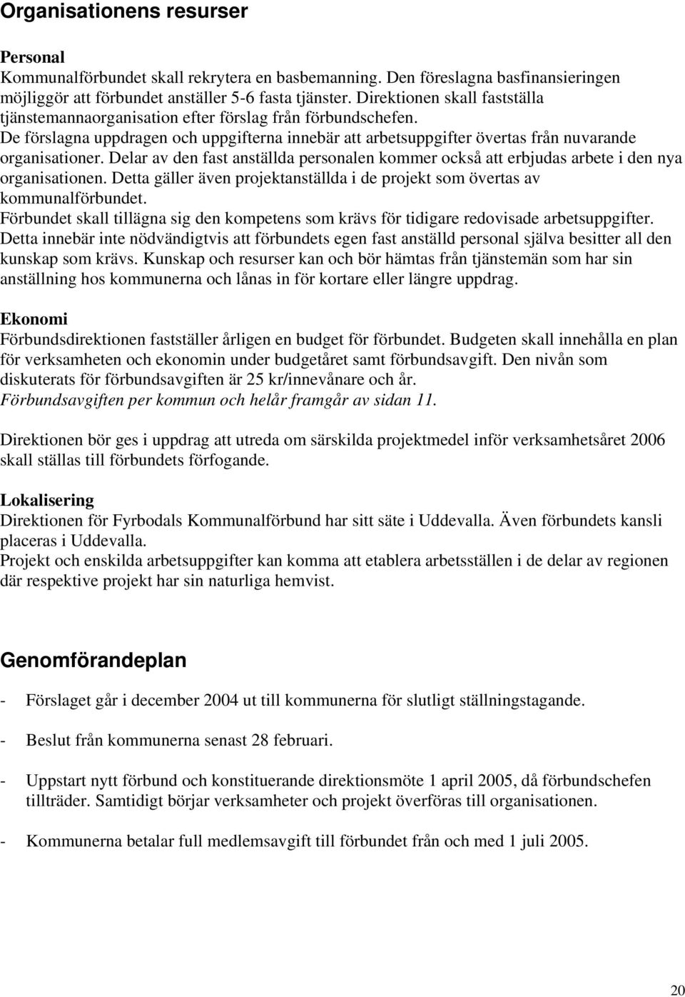 Delar av den fast anställda personalen kommer också att erbjudas arbete i den nya organisationen. Detta gäller även projektanställda i de projekt som övertas av kommunalförbundet.