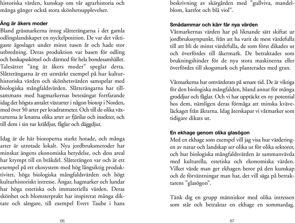 Deras produktion var basen för odling och boskapsskötsel och därmed för hela bondesamhället. Talesättet äng är åkers moder speglar detta.