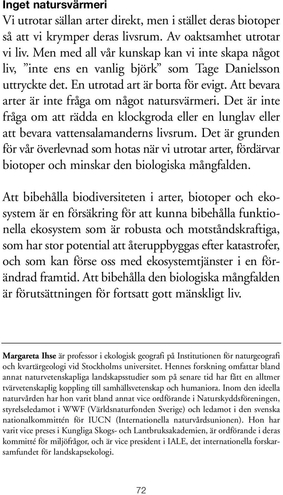 Att bevara arter är inte fråga om något natursvärmeri. Det är inte fråga om att rädda en klockgroda eller en lunglav eller att bevara vattensalamanderns livsrum.