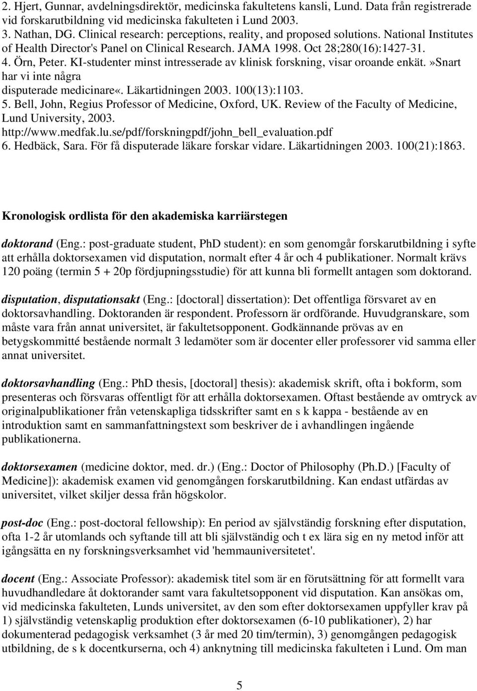 KI-studenter minst intresserade av klinisk forskning, visar oroande enkät.»snart har vi inte några disputerade medicinare«. Läkartidningen 2003. 100(13):1103. 5.